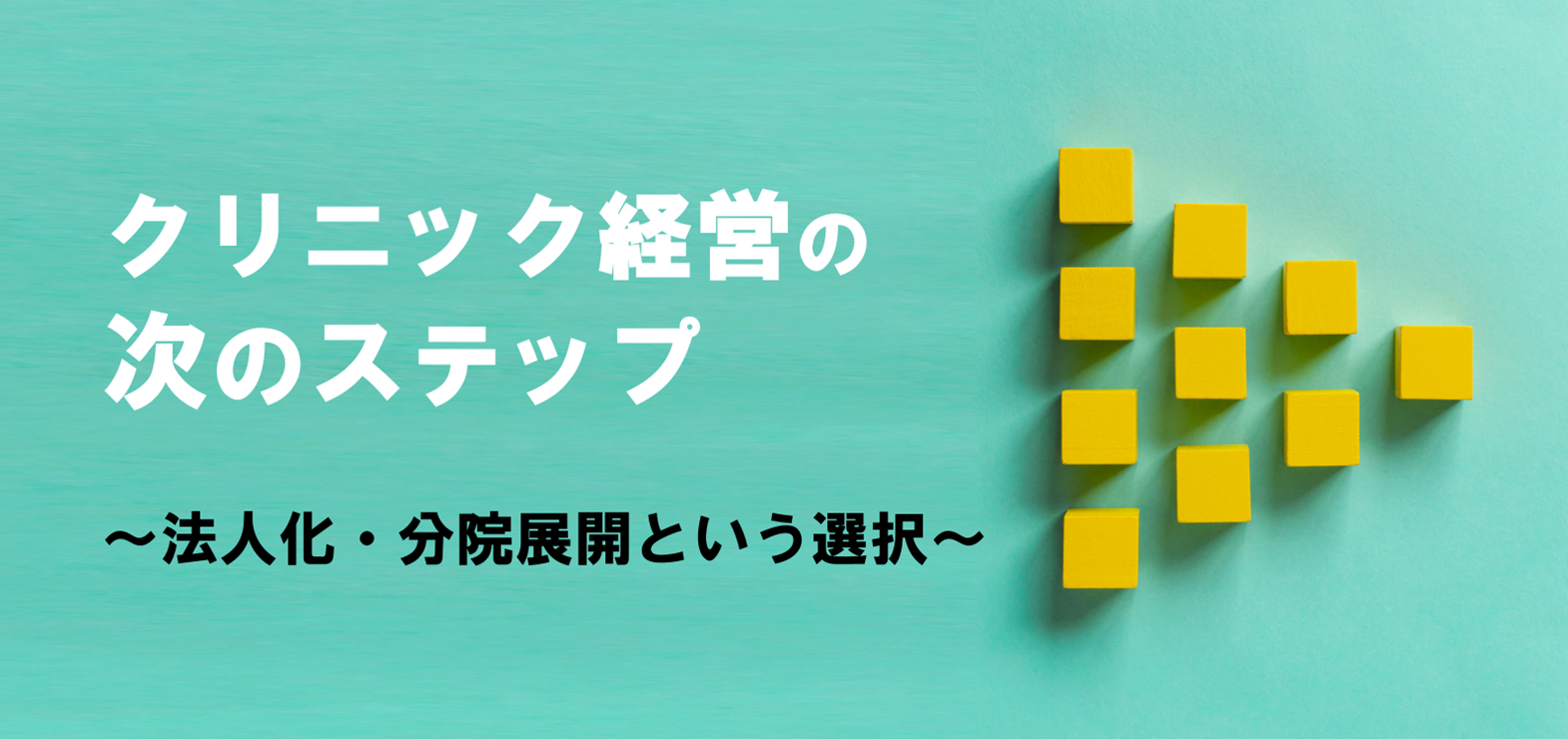 クリニック経営の次のステップ　～法人化・分院展開という選択～